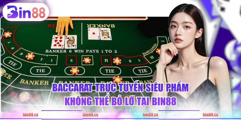 Baccarat trực tuyến siêu phẩm không thể bỏ lỡ tại BIN88