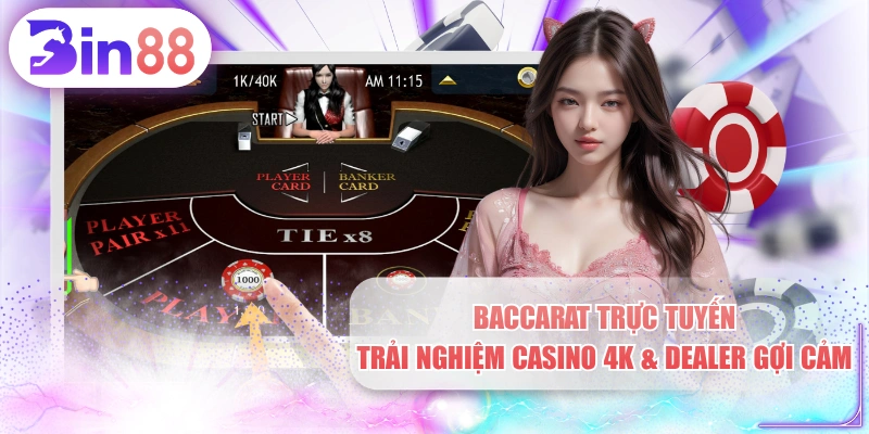 Baccarat Trực Tuyến - Trải Nghiệm Casino 4K & Dealer Gợi Cảm