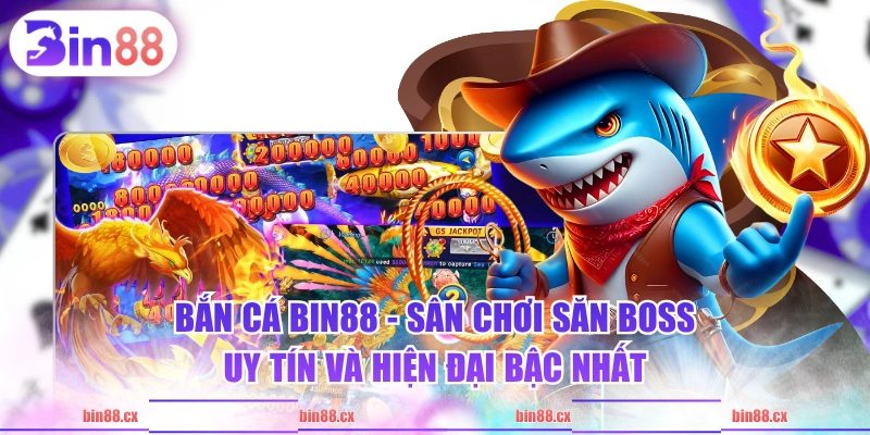 Bắn Cá BIN88 - Sân chơi săn boss uy tín và hiện đại bậc nhất