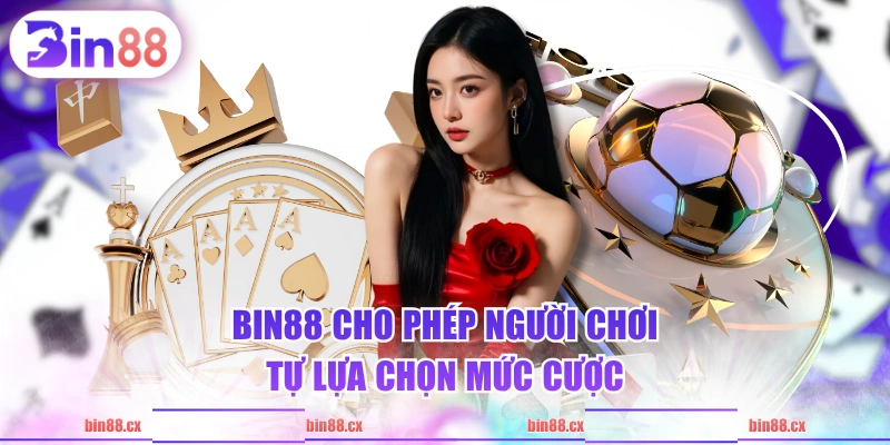 BIN88 cho phép người chơi tự lựa chọn mức cược