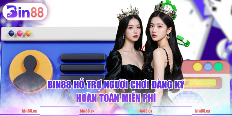 BIN88 hỗ trợ người chơi đăng ký hoàn toàn miễn phí