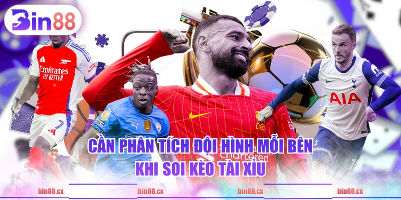 Cần phân tích đội hình mỗi bên khi soi kèo tài xỉu