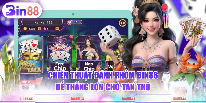 Chiến thuật đánh Phỏm BIN88 dễ thắng lớn cho tân thủ