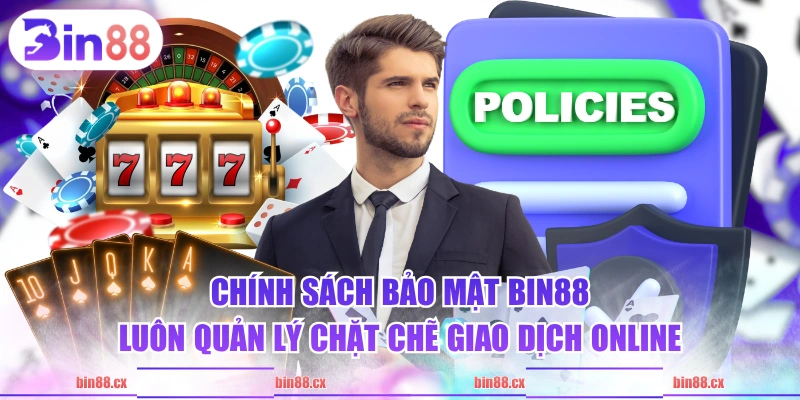 Chính sách bảo mật BIN88 luôn quản lý chặt chẽ giao dịch online