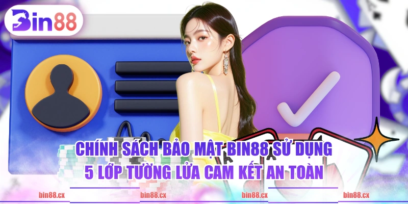 Chính sách bảo mật BIN88 sử dụng 5 lớp tường lửa cam kết an toàn