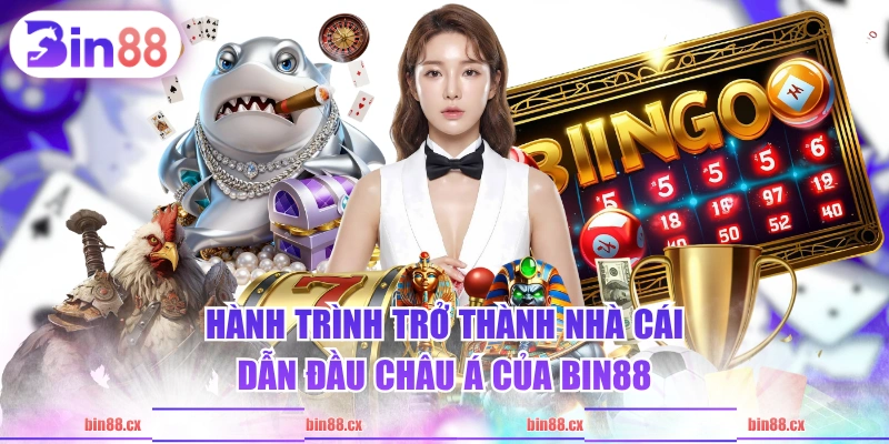 Hành trình trở thành nhà cái dẫn đầu châu Á của BIN88