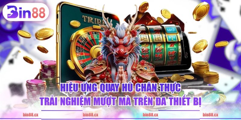 Hiệu ứng quay hũ chân thực, trải nghiệm mượt mà trên đa thiết bị