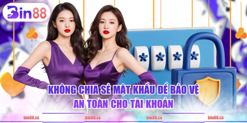 Không chia sẻ mật khẩu để bảo vệ an toàn cho tài khoản