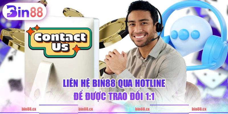 Liên hệ BIN88 qua hotline để được trao đổi 1:1