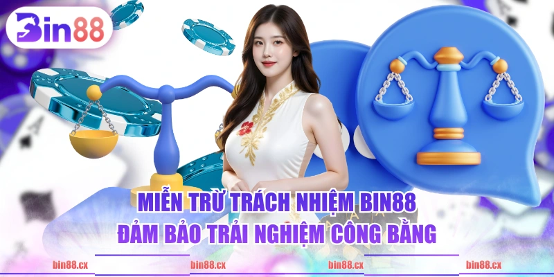 Miễn trừ trách nhiệm BIN88 đảm bảo trải nghiệm công bằng