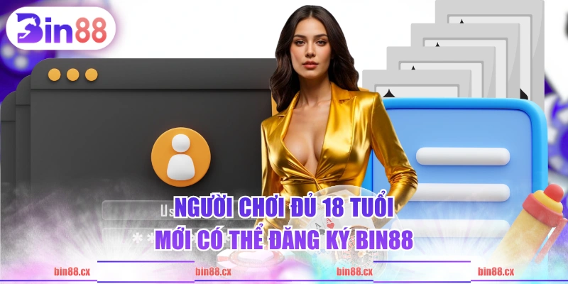 Người chơi đủ 18 tuổi mới có thể đăng ký BIN88
