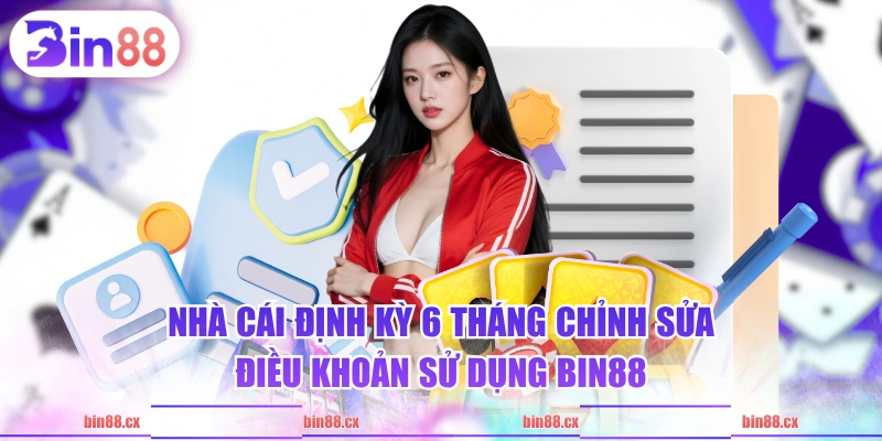 Nhà cái định kỳ 6 tháng chỉnh sửa điều khoản sử dụng BIN88