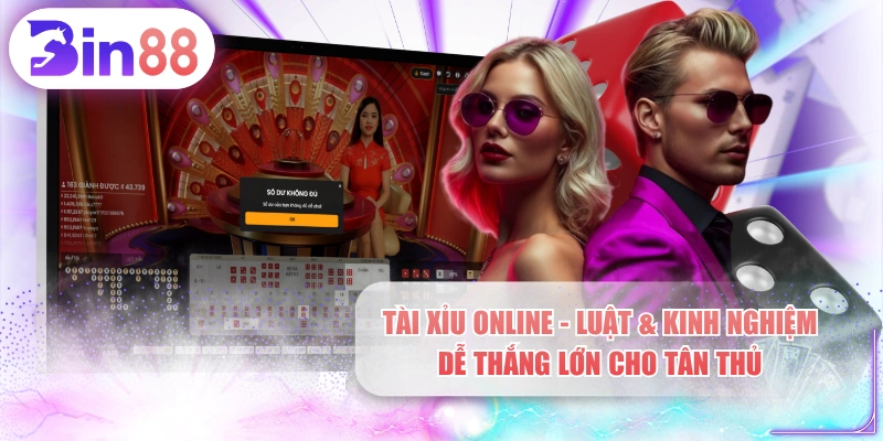 Tài Xỉu Online - Luật & Kinh Nghiệm Dễ Thắng Lớn Cho Tân Thủ