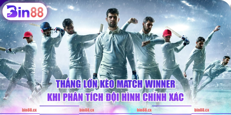 Thắng lớn kèo Match Winner khi phân tích đội hình chính xác