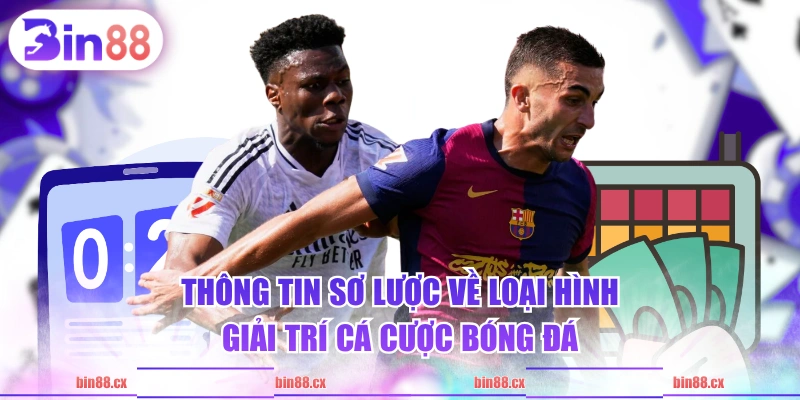 Thông tin sơ lược về loại hình giải trí cá cược bóng đá