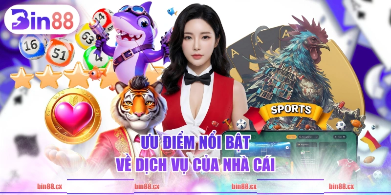 Ưu điểm nổi bật về dịch vụ của nhà cái