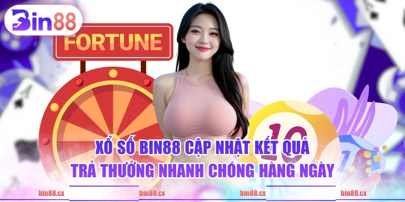 Xổ Số BIN88 cập nhật kết quả trả thưởng nhanh chóng hàng ngày